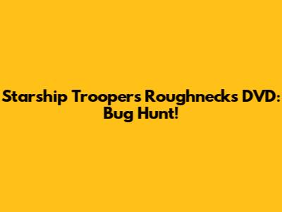 Starship Troopers Roughnecks DVD: Bug Hunt!