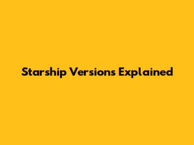 Starship Versions Explained
