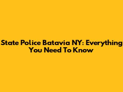 State Police Batavia NY: Everything You Need To Know