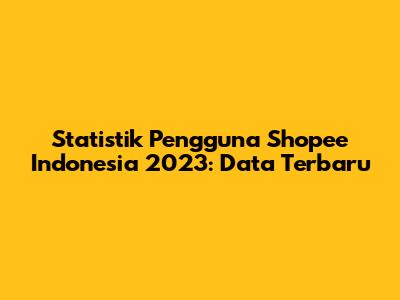 Statistik Pengguna Shopee Indonesia 2023: Data Terbaru