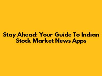 Stay Ahead: Your Guide To Indian Stock Market News Apps