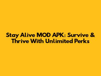Stay Alive MOD APK: Survive & Thrive With Unlimited Perks