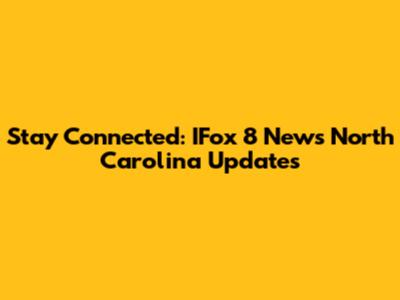 Stay Connected: IFox 8 News North Carolina Updates