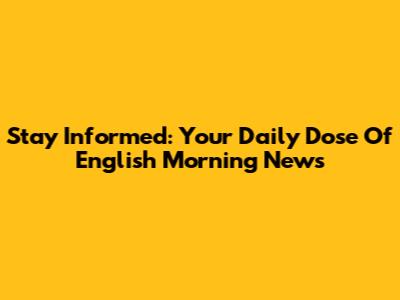 Stay Informed: Your Daily Dose Of English Morning News