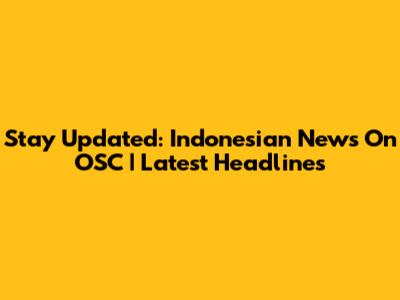 Stay Updated: Indonesian News On OSC | Latest Headlines