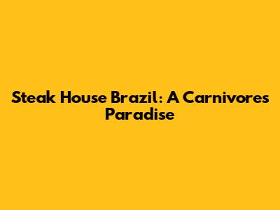 Steak House Brazil: A Carnivore's Paradise