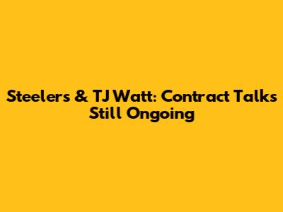 Steelers & TJ Watt: Contract Talks Still Ongoing