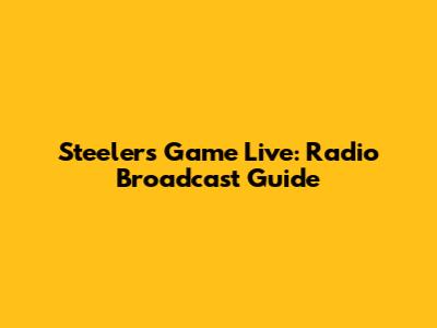 Steelers Game Live: Radio Broadcast Guide