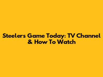 Steelers Game Today: TV Channel & How To Watch