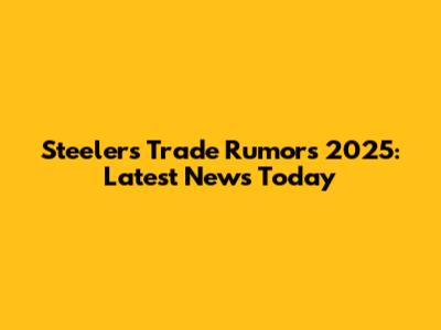 Steelers Trade Rumors 2025: Latest News Today