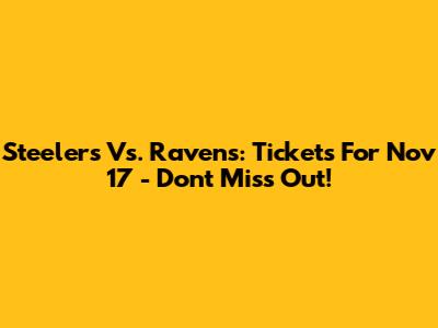 Steelers Vs. Ravens: Tickets For Nov 17 - Don't Miss Out!