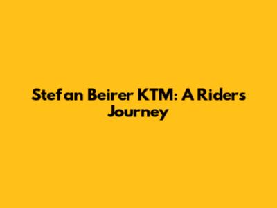 Stefan Beirer KTM: A Rider's Journey