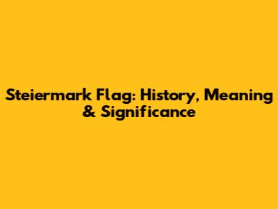 Steiermark Flag: History, Meaning & Significance