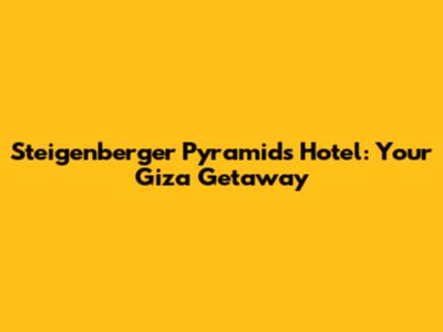 Steigenberger Pyramids Hotel: Your Giza Getaway