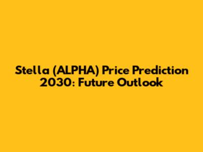 Stella (ALPHA) Price Prediction 2030: Future Outlook