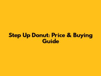 Step Up Donut: Price & Buying Guide