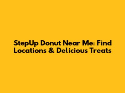StepUp Donut Near Me: Find Locations & Delicious Treats