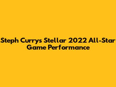 Steph Curry's Stellar 2022 All-Star Game Performance