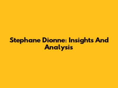 Stephane Dionne: Insights And Analysis
