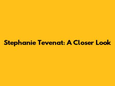 Stephanie Tevenat: A Closer Look