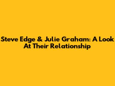 Steve Edge & Julie Graham: A Look At Their Relationship