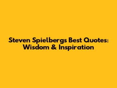 Steven Spielberg's Best Quotes: Wisdom & Inspiration