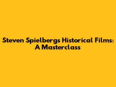 Steven Spielberg's Historical Films: A Masterclass