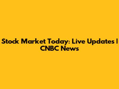 Stock Market Today: Live Updates | CNBC News