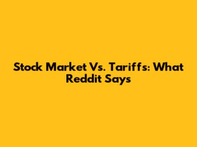 Stock Market Vs. Tariffs: What Reddit Says