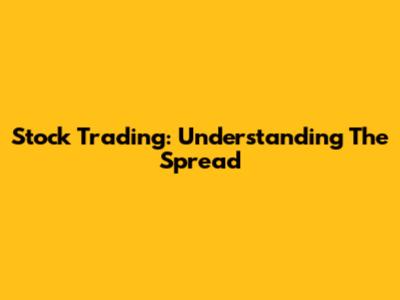 Stock Trading: Understanding The Spread