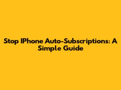 Stop IPhone Auto-Subscriptions: A Simple Guide