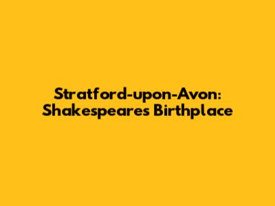 Stratford-upon-Avon: Shakespeare's Birthplace