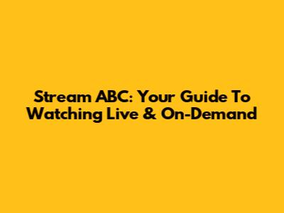 Stream ABC: Your Guide To Watching Live & On-Demand