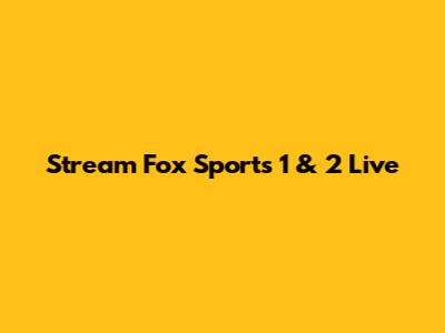 Stream Fox Sports 1 & 2 Live