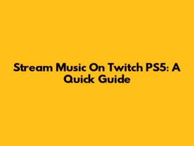 Stream Music On Twitch PS5: A Quick Guide