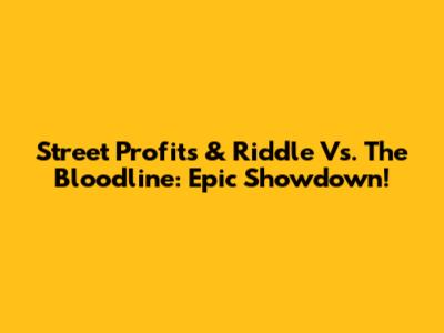 Street Profits & Riddle Vs. The Bloodline: Epic Showdown!