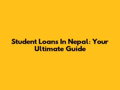 Student Loans In Nepal: Your Ultimate Guide