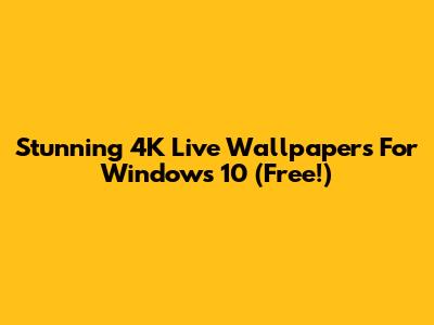 Stunning 4K Live Wallpapers For Windows 10 (Free!)