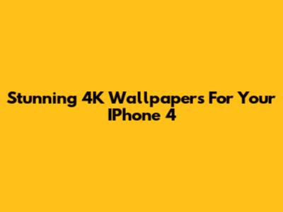Stunning 4K Wallpapers For Your IPhone 4