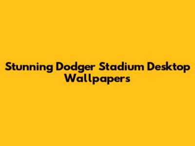 Stunning Dodger Stadium Desktop Wallpapers