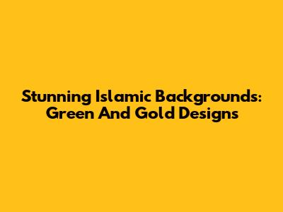 Stunning Islamic Backgrounds: Green And Gold Designs