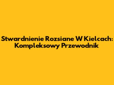Stwardnienie Rozsiane W Kielcach: Kompleksowy Przewodnik