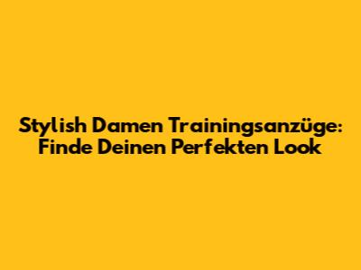 Stylish Damen Trainingsanzüge: Finde Deinen Perfekten Look