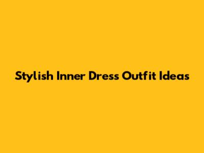 Stylish Inner Dress Outfit Ideas