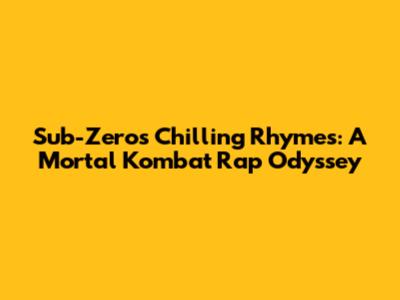 Sub-Zero's Chilling Rhymes: A Mortal Kombat Rap Odyssey