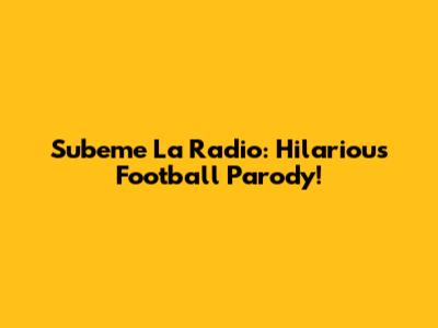 Subeme La Radio: Hilarious Football Parody!