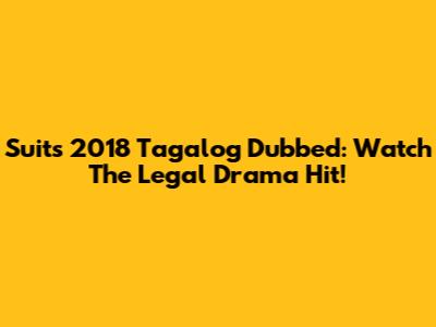 Suits 2018 Tagalog Dubbed: Watch The Legal Drama Hit!