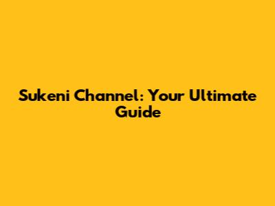 Sukeni Channel: Your Ultimate Guide