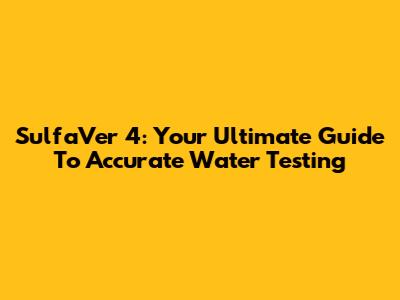 SulfaVer 4: Your Ultimate Guide To Accurate Water Testing