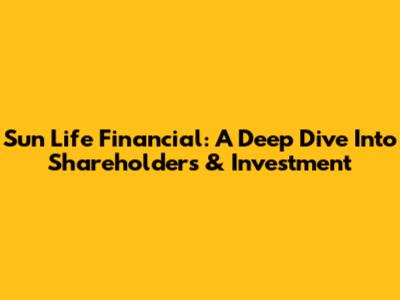 Sun Life Financial: A Deep Dive Into Shareholders & Investment